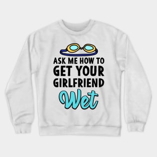 Ask me how to get your girlfriend wet Swimmer Joke Crewneck Sweatshirt